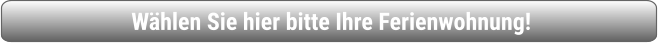 Wählen Sie hier bitte Ihre Ferienwohnung!